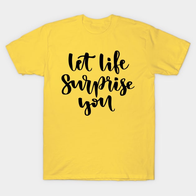 Let life surprise you T-Shirt by worldion